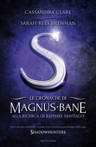 Title: Le cronache di Magnus Bane - 6. Alla ricerca di Raphael Santiago, Author: Cassandra Clare