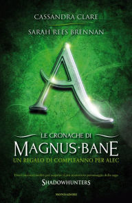 Title: Le cronache di Magnus Bane - 8. Un regalo di compleanno per Alec, Author: Sarah Rees Brennan