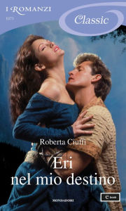 Title: Eri nel mio destino (I Romanzi Classic), Author: Roberta Ciuffi