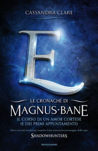 Title: Le cronache di Magnus Bane - 10. Il corso di un amor cortese (e dei primi appuntamenti), Author: Cassandra Clare