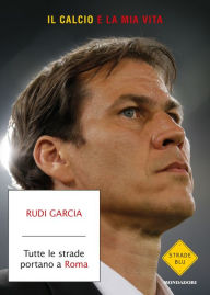 Title: Tutte le strade portano a Roma, Author: Rudi Garcia