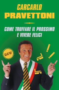 Title: Come truffare il prossimo e vivere felici, Author: Carcarlo Pravettoni