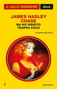 Title: Ma ho vissuto troppo poco (Il Giallo Mondadori), Author: James Hadley Chase