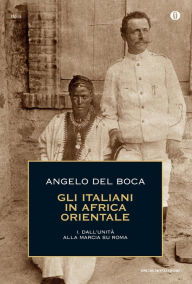 Title: Gli italiani in Africa Orientale - 1. Dall'Unità alla marcia su Roma, Author: Angelo Del Boca