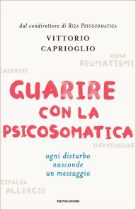 Title: Guarire con la psicosomatica, Author: Vittorio Caprioglio