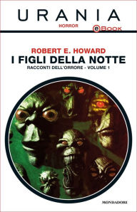 Title: I figli della notte - Racconti dell'orrore - Vol. 1 (Urania), Author: Robert E. Howard