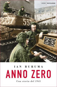 Title: Anno Zero: una storia del 1945 (Year Zero: A History of 1945), Author: Ian Buruma