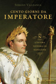 Title: Cento giorni da imperatore, Author: Sergio Valzania