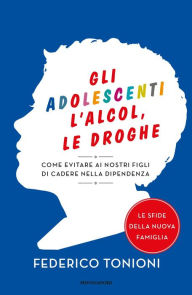 Title: Gli adolescenti, l'alcol, le droghe, Author: Federico Tonioni