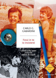 Title: Fossi in te io insisterei, Author: Carlo G. Gabardini