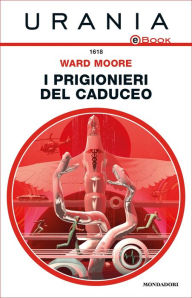 Title: I prigionieri del Caduceo (Urania), Author: Ward Moore