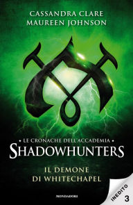 Title: Le cronache dell'Accademia Shadowhunters - 3. Il demone di Whitechapel, Author: Cassandra Clare