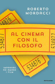 Title: Al cinema con il filosofo, Author: Roberto Mordacci