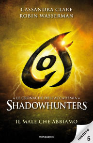 Title: Le cronache dell'Accademia Shadowhunters - 5. Il male che abbiamo, Author: Cassandra Clare