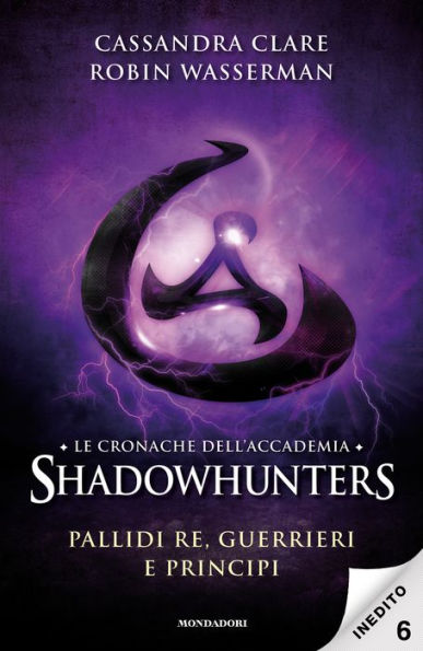 Le cronache dell'Accademia Shadowhunters - 6. Pallidi re, guerrieri e principi