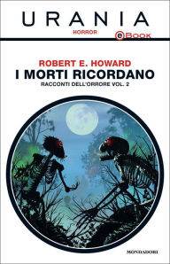 Title: I morti ricordano - Racconti dell'orrore - vol. 2 (Urania), Author: Robert E. Howard