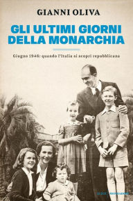 Title: Gli ultimi giorni della monarchia, Author: Gianni Oliva