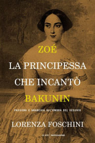 Title: Zoé, la principessa che incantò Bakunin, Author: Lorenza Foschini