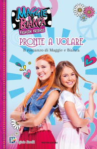 Title: Maggie & Bianca. Fashion Friends - Pronte a volare. Il romanzo di Maggie e Bianca, Author: AA.VV.