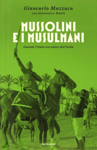 Title: Mussolini e i musulmani, Author: Giancarlo Mazzuca