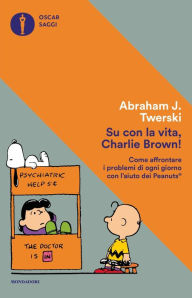 Title: Su con la vita, Charlie Brown!, Author: Abraham J. Twerski
