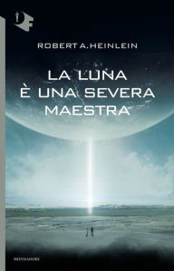 Title: La Luna è una severa maestra, Author: Robert A. Heinlein