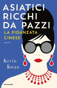 Title: Asiatici ricchi da pazzi - La fidanzata cinese, Author: Kevin Kwan