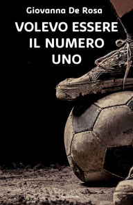 Title: Volevo essere il numero uno, Author: Giovanna De Rosa