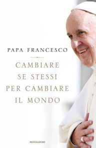 Title: Cambiare se stessi per cambiare il mondo, Author: Papa Francesco