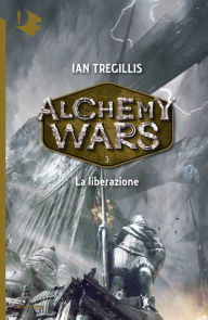 Title: Alchemy Wars - 3. La liberazione, Author: Ian Tregillis