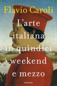 Title: L'arte italiana in quindici weekend e mezzo, Author: Flavio Caroli