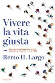 Title: Vivere la vita giusta, Author: Remo Largo