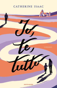 Title: Io, te, tutto, Author: Catherine Isaac