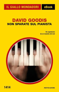 Title: Non sparate sul pianista (Il Giallo Mondadori), Author: David Goodis