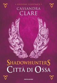 Title: Shadowhunters - Città di Ossa (edizione illustrata), Author: Cassandra Clare