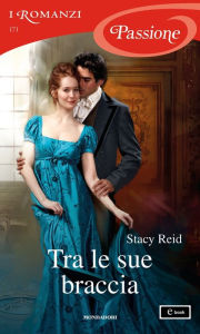 Title: Tra le sue braccia (I Romanzi Passione), Author: Stacy Reid