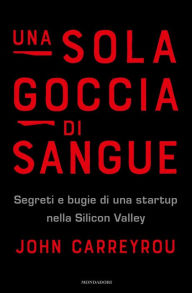 Title: Una sola goccia di sangue, Author: John Carreyrou