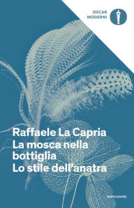 Title: La mosca nella bottiglia + Lo stile dell'anatra, Author: Raffaele La Capria