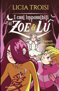 Title: I casi impossibili di Zoe&Lu. I segreti delle streghe, Author: Licia Troisi