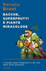 Title: Bacche superfrutti e piante miracolose, Author: Renato Bruni