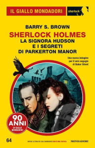 Title: Sherlock Holmes. La signora Hudson e i segreti di Parkerton Manor (Il Giallo Mondadori Sherlock), Author: Barry S. Brown