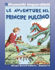 Title: Le avventure del Principe Pulcino (iFumetti Imperdibili): Primarosa nn. 160/199, 25 ottobre 1936/25 luglio 1937, Author: Gianluigi Bonelli