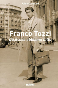 Title: Franco Tozzi. Qualcosa abbiamo fatto, Author: Fabio Cavallari