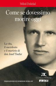 Title: Come se dovessimo morire oggi: La vita, il sacerdozio e il martirio di don Josef Toufar, Author: Dole