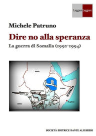Title: Dire no alla speranza - La guerra di Somalia (1992 -1994), Author: Michele Patruno