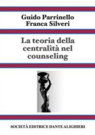 Title: La teoria della centralità nel counseling - Vol 1, Author: Guido Parrinello; Franca Silveri