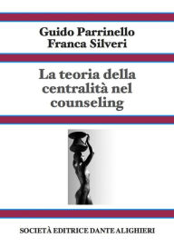 Title: La teoria della centralità nel counseling - Vol 2, Author: Guido Parrinello; Franca Silveri