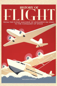Title: History of Flight: From the Flying Machine of Leonardo da Vinci to the Conquest of Space, Author: Riccardo Niccoli