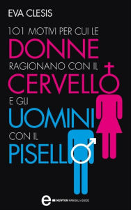 Title: 101 motivi per cui le donne ragionano con il cervello e gli uomini con il pisello, Author: Eva Clesis