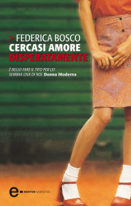 Title: Cercasi amore disperatamente, Author: Federica Bosco